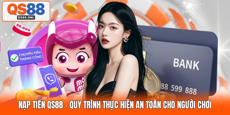 Nạp Tiền QS88 - Quy Trình Thực Hiện An Toàn Cho Người Chơi