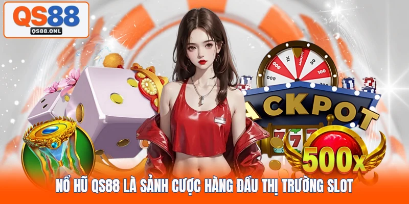 Nổ hũ QS88 là sảnh cược hàng đầu thị trường slot