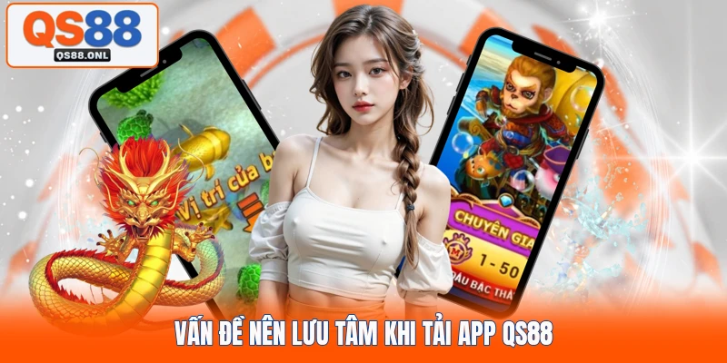 Vấn đề nên lưu tâm khi tải app QS88