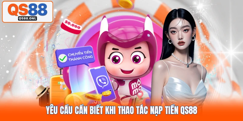 Yêu cầu cần biết khi thao tác nạp tiền QS88